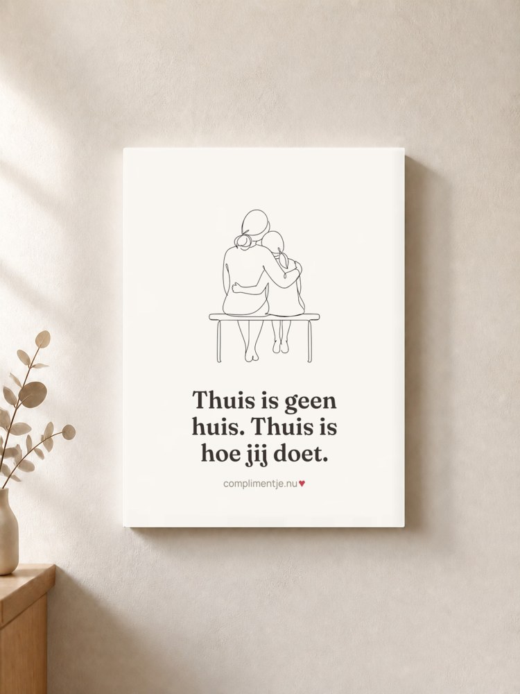 Canvas with your words: Thuis is geen huis. Thuis is hoe jij doet.