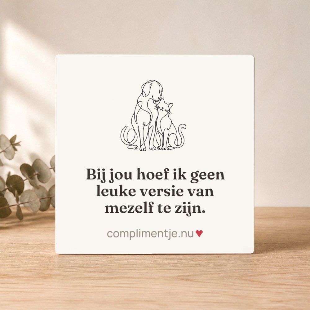 Tile with your words: Bij jou hoef ik geen leuke versie van mezelf te zijn.
