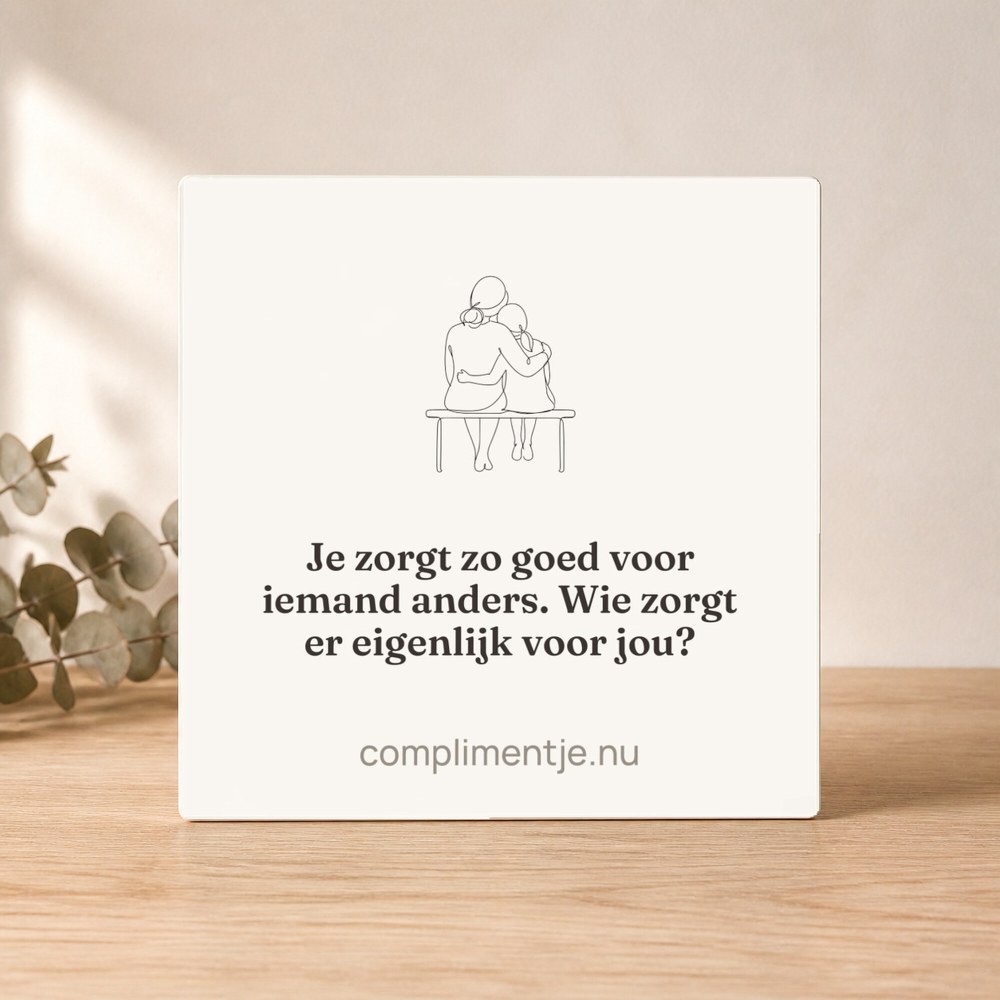 Tile with your words: Je zorgt zo goed voor iemand anders. Wie zorgt er eigenlijk voor jou?