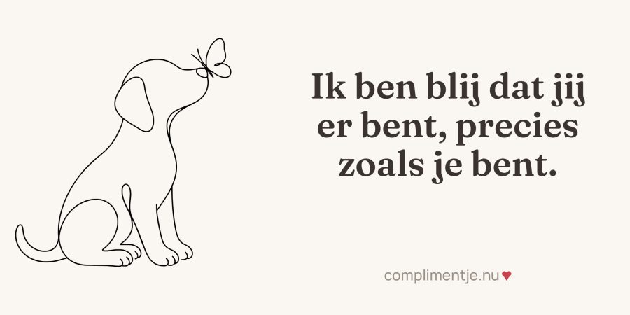 Hele bedrukking met jouw woorden: Ik ben blij dat jij er bent, precies zoals je bent.